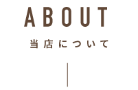 ABOUT 当店について