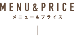 MENU&PRICE メニュー&プライス